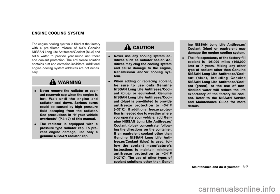 NISSAN QUEST 2013 RE52 / 4.G Owners Manual Black plate (411,1)
[ Edit: 2013/ 3/ 26 Model: E52-D ]
GUID-78D696A2-BE68-4A3E-B09B-A9FE35E740EEThe engine cooling system is filled at the factory
with a pre-diluted mixture of 50% Genuine
NISSAN Long