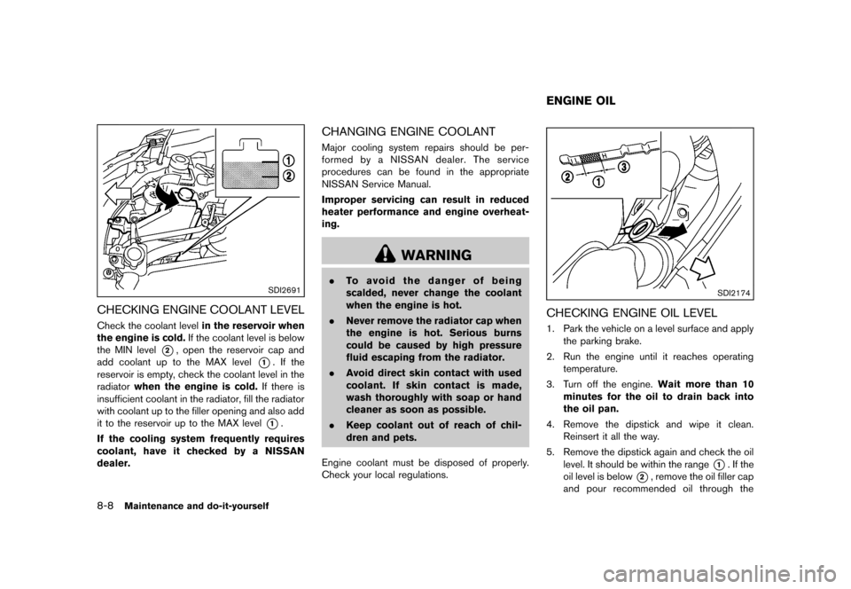 NISSAN QUEST 2013 RE52 / 4.G User Guide Black plate (412,1)
[ Edit: 2013/ 3/ 26 Model: E52-D ]
8-8Maintenance and do-it-yourself
SDI2691
CHECKING ENGINE COOLANT LEVELGUID-3DB67F43-9603-43B8-A7DB-2B01C5F2714BCheck the coolant levelin the res