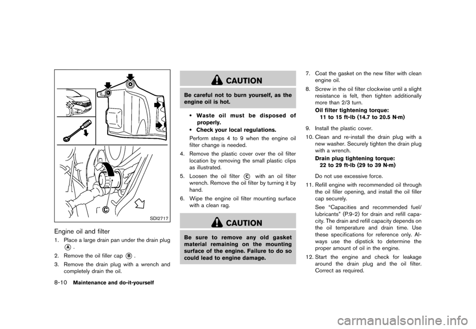 NISSAN QUEST 2013 RE52 / 4.G Owners Manual Black plate (414,1)
[ Edit: 2013/ 3/ 26 Model: E52-D ]
8-10Maintenance and do-it-yourself
SDI2717
Engine oil and filterGUID-15F29643-4568-453B-88B3-5E4B0D561D9E1. Place a large drain pan under the dra