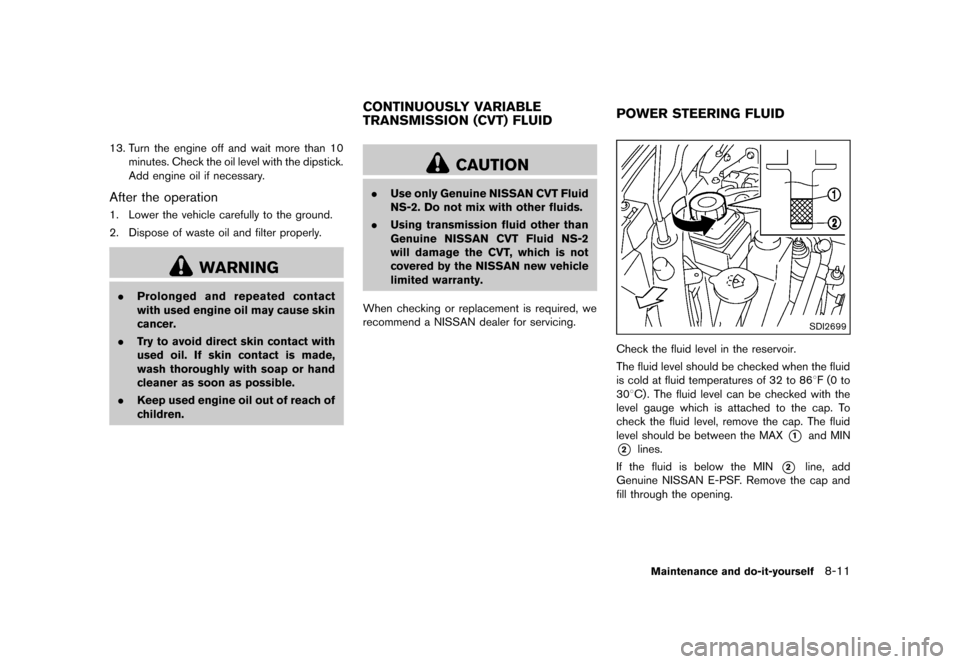 NISSAN QUEST 2013 RE52 / 4.G Owners Manual Black plate (415,1)
[ Edit: 2013/ 3/ 26 Model: E52-D ]
13. Turn the engine off and wait more than 10minutes. Check the oil level with the dipstick.
Add engine oil if necessary.
After the operationGUID