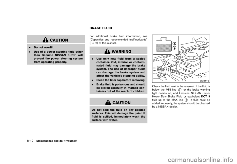 NISSAN QUEST 2013 RE52 / 4.G User Guide Black plate (416,1)
[ Edit: 2013/ 3/ 26 Model: E52-D ]
8-12Maintenance and do-it-yourself
CAUTION
.Do not overfill.
. Use of a power steering fluid other
than Genuine NISSAN E-PSF will
prevent the pow