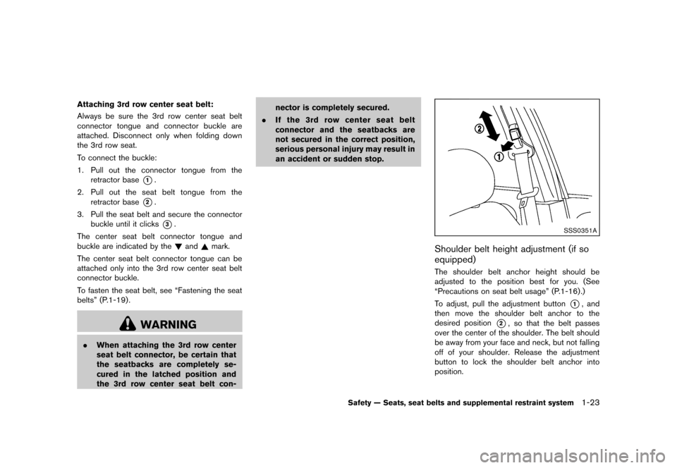 NISSAN QUEST 2013 RE52 / 4.G Owners Manual Black plate (39,1)
[ Edit: 2013/ 3/ 26 Model: E52-D ]
Attaching 3rd row center seat belt:GUID-D73A39BF-43C8-459F-9C24-47B7F579C407Always be sure the 3rd row center seat belt
connector tongue and conne