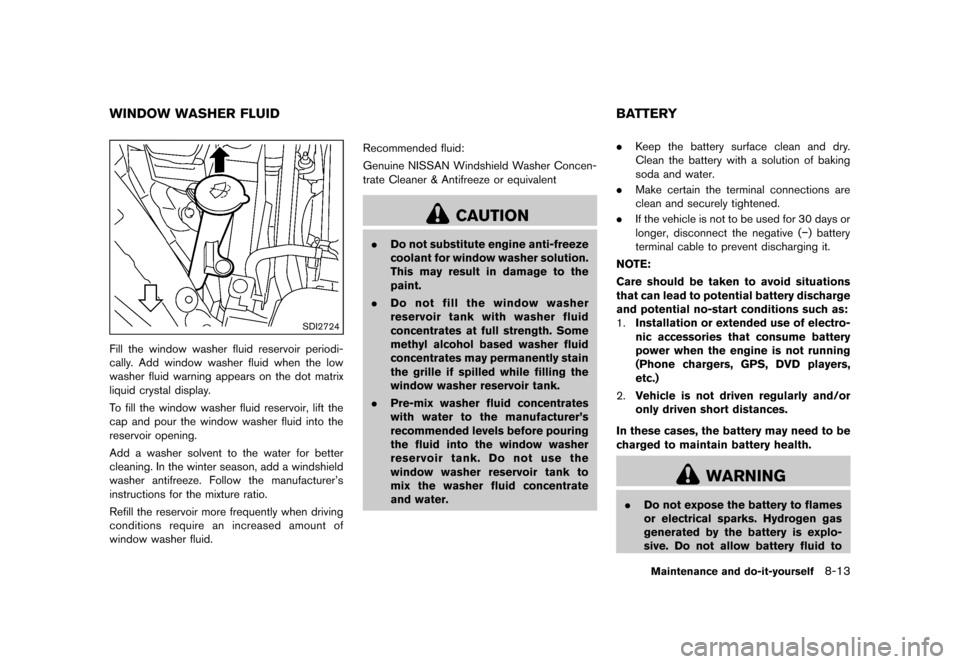 NISSAN QUEST 2013 RE52 / 4.G Owners Manual Black plate (417,1)
[ Edit: 2013/ 3/ 26 Model: E52-D ]
GUID-7D60A267-E7F5-4B1D-960B-7F15227768DD
SDI2724
Fill the window washer fluid reservoir periodi-
cally. Add window washer fluid when the low
was