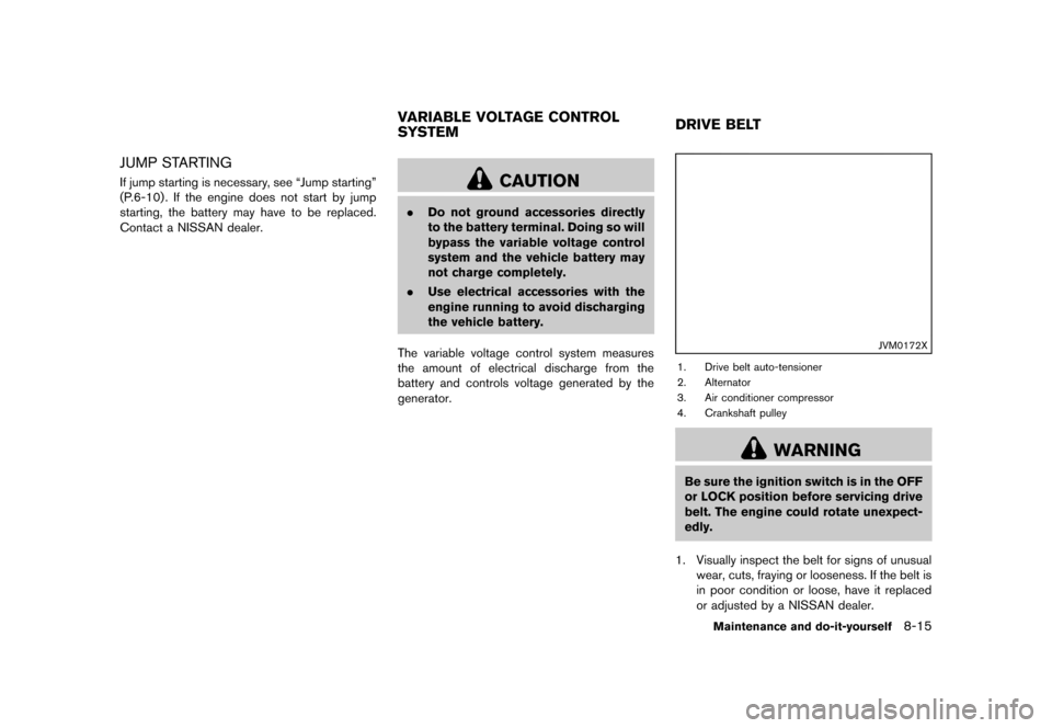 NISSAN QUEST 2013 RE52 / 4.G Owners Manual Black plate (419,1)
[ Edit: 2013/ 3/ 26 Model: E52-D ]
JUMP STARTINGGUID-728A6D00-0B3A-42B9-8C55-879E984DF697If jump starting is necessary, see “Jump starting”
(P.6-10) . If the engine does not st