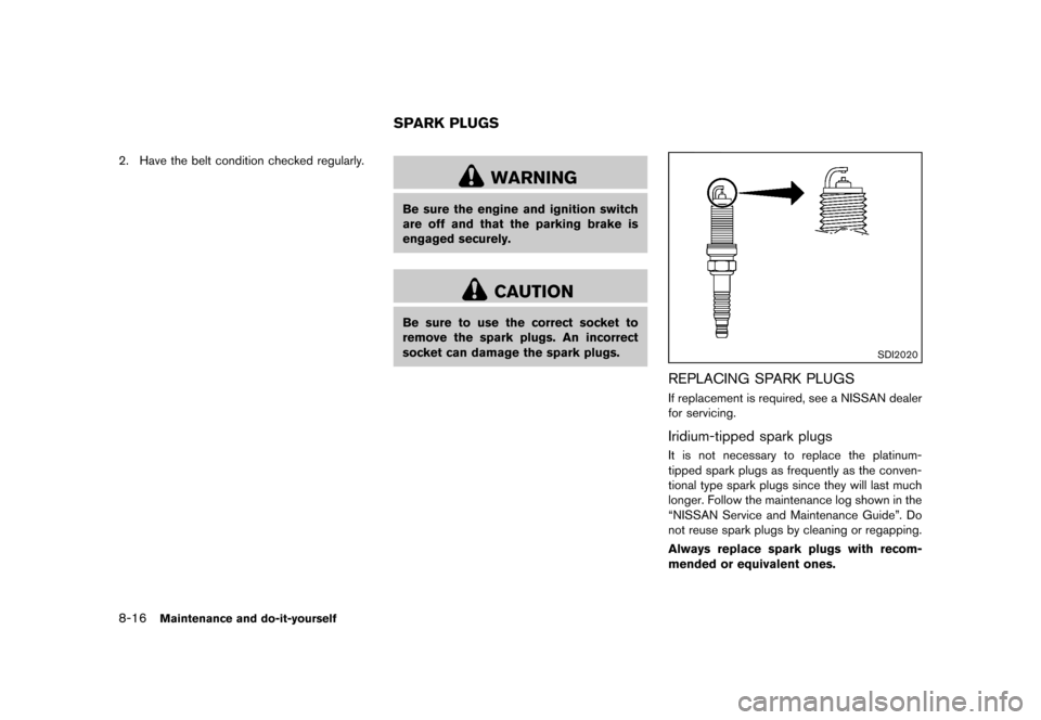 NISSAN QUEST 2013 RE52 / 4.G Owners Manual Black plate (420,1)
[ Edit: 2013/ 3/ 26 Model: E52-D ]
8-16Maintenance and do-it-yourself
2. Have the belt condition checked regularly.
GUID-53755493-0790-478D-BA34-2754E26CDE9C
WARNING
Be sure the en