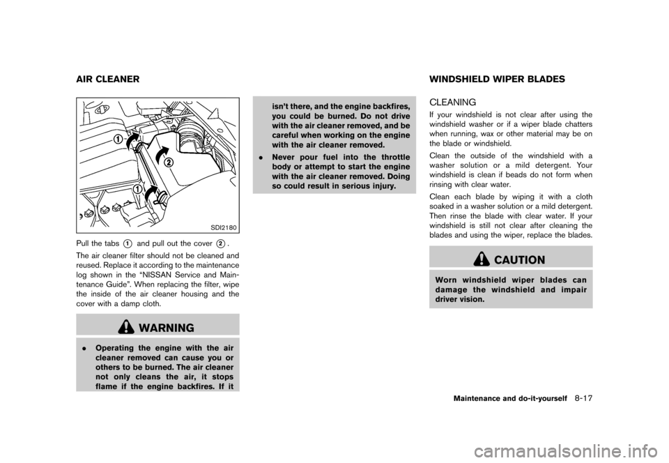 NISSAN QUEST 2013 RE52 / 4.G User Guide Black plate (421,1)
[ Edit: 2013/ 3/ 26 Model: E52-D ]
GUID-40DCF25A-26C7-4D51-AD10-2B6311C1B242
SDI2180
Pull the tabs*1and pull out the cover*2.
The air cleaner filter should not be cleaned and
reuse