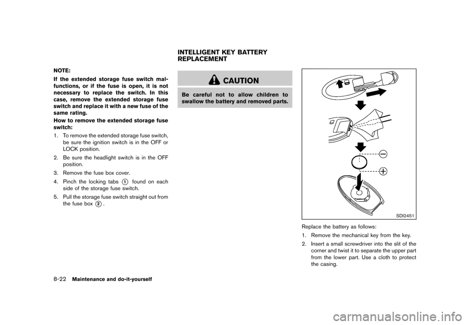 NISSAN QUEST 2013 RE52 / 4.G Owners Manual Black plate (426,1)
[ Edit: 2013/ 3/ 26 Model: E52-D ]
8-22Maintenance and do-it-yourself
NOTE:
If the extended storage fuse switch mal-
functions, or if the fuse is open, it is not
necessary to repla