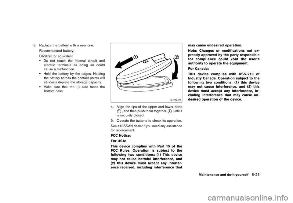 NISSAN QUEST 2013 RE52 / 4.G Owners Guide Black plate (427,1)
[ Edit: 2013/ 3/ 26 Model: E52-D ]
3. Replace the battery with a new one.Recommended battery:
CR2025 or equivalent
.Do not touch the internal circuit andelectric terminals as doing