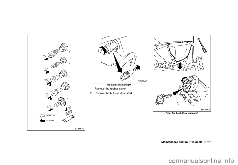 NISSAN QUEST 2013 RE52 / 4.G Owners Manual Black plate (431,1)
[ Edit: 2013/ 3/ 26 Model: E52-D ]
SDI1679
SDI2200
Front side marker light
1. Remove the rubber cover.
2. Remove the bulb as illustrated.
SDI2184
Front fog light (if so equipped)
M