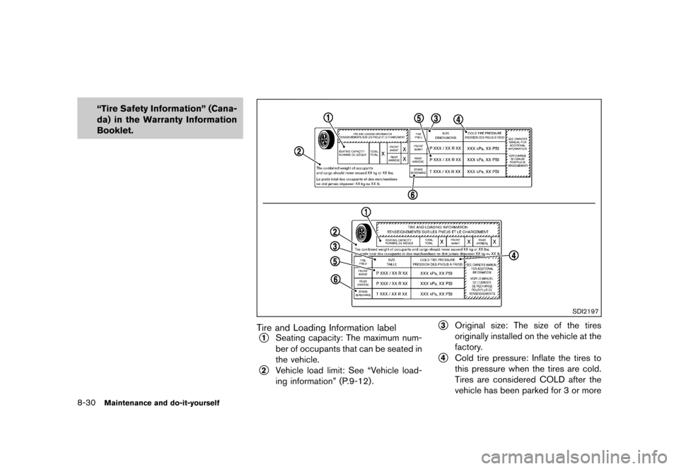 NISSAN QUEST 2013 RE52 / 4.G User Guide Black plate (434,1)
[ Edit: 2013/ 3/ 26 Model: E52-D ]
8-30Maintenance and do-it-yourself
“Tire Safety Information” (Cana-
da) in the Warranty Information
Booklet.
SDI2197
Tire and Loading Informa