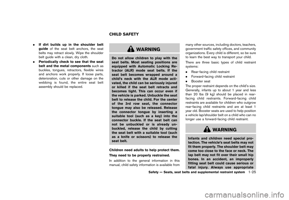 NISSAN QUEST 2013 RE52 / 4.G Service Manual Black plate (41,1)
[ Edit: 2013/ 3/ 26 Model: E52-D ]
.If dirt builds up in the shoulder belt
guide of the seat belt anchors, the seat
belts may retract slowly. Wipe the shoulder
belt guide with a cle