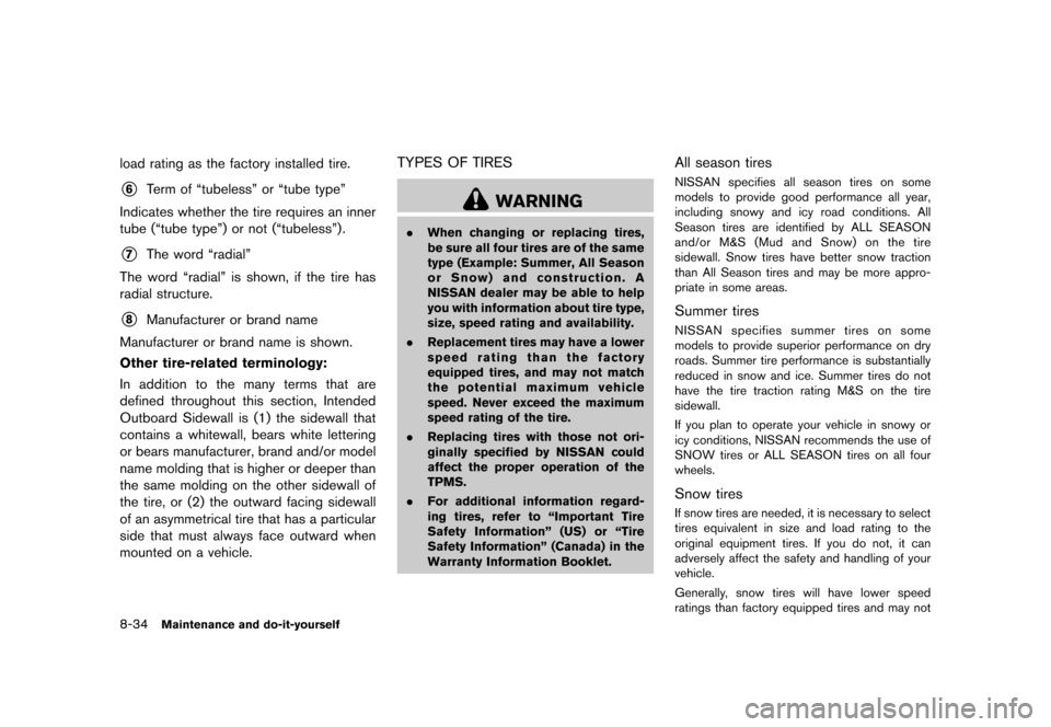 NISSAN QUEST 2013 RE52 / 4.G Owners Manual Black plate (438,1)
[ Edit: 2013/ 3/ 26 Model: E52-D ]
8-34Maintenance and do-it-yourself
load rating as the factory installed tire.
*6Term of “tubeless” or “tube type”
Indicates whether the t