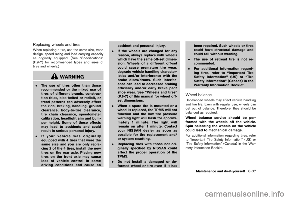 NISSAN QUEST 2013 RE52 / 4.G Owners Manual Black plate (441,1)
[ Edit: 2013/ 3/ 26 Model: E52-D ]
Replacing wheels and tiresGUID-4F418467-44EC-486D-947C-EDD2EE0CF562When replacing a tire, use the same size, tread
design, speed rating and load 