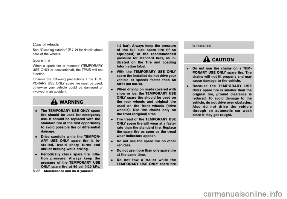 NISSAN QUEST 2013 RE52 / 4.G Owners Guide Black plate (442,1)
[ Edit: 2013/ 3/ 26 Model: E52-D ]
8-38Maintenance and do-it-yourself
Care of wheelsGUID-779AE1BC-6A37-42EE-A983-075C506FF618See “Cleaning exterior” (P.7-2) for details about
c