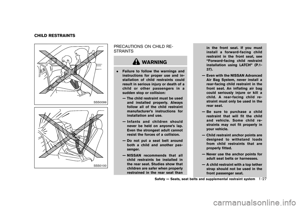 NISSAN QUEST 2013 RE52 / 4.G Service Manual Black plate (43,1)
[ Edit: 2013/ 3/ 26 Model: E52-D ]
GUID-EC6C4AFC-2CEE-46B7-9DDB-482FFE7BD3CD
SSS0099
SSS0100
PRECAUTIONS ON CHILD RE-
STRAINTS
GUID-5A3607CB-D703-4259-82B5-125D273CE840
WARNING
.Fai
