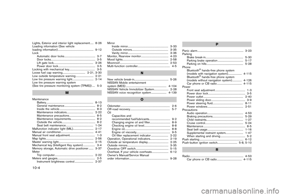 NISSAN QUEST 2013 RE52 / 4.G Owners Manual Black plate (476,1)
[ Edit: 2013/ 3/ 26 Model: E52-D ]
10-4
Lights, Exterior and interior light replacement...
..... 8-26
Loading information (See vehicle
loading information) ...
....................