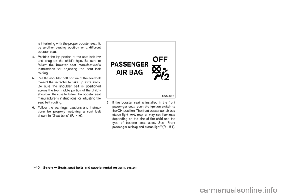 NISSAN QUEST 2013 RE52 / 4.G Owners Manual Black plate (62,1)
[ Edit: 2013/ 3/ 26 Model: E52-D ]
1-46Safety — Seats, seat belts and supplemental restraint system
is interfering with the proper booster seat fit,
try another seating position o