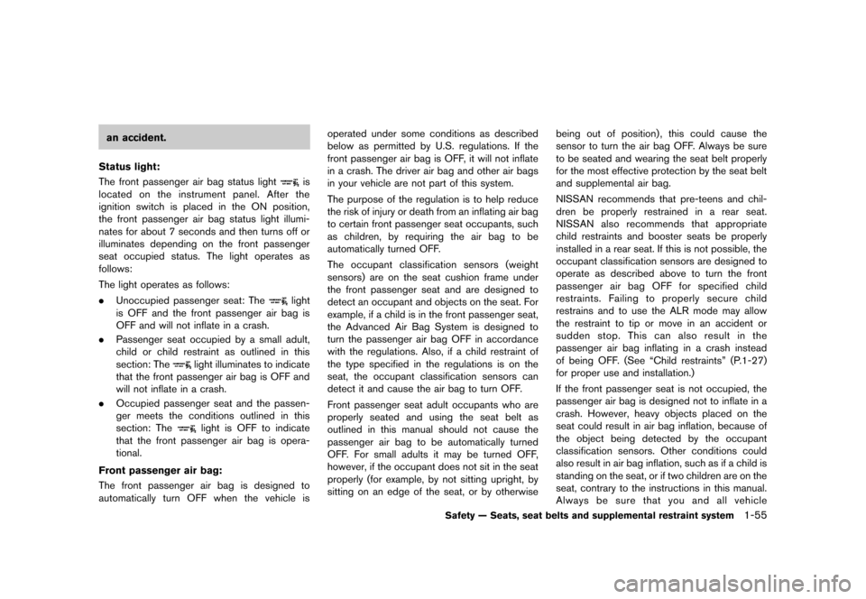 NISSAN QUEST 2013 RE52 / 4.G Owners Manual Black plate (71,1)
[ Edit: 2013/ 3/ 26 Model: E52-D ]
an accident.
Status light:
GUID-D73A39BF-43C8-459F-9C24-47B7F579C407The front passenger air bag status lightis
located on the instrument panel. Af