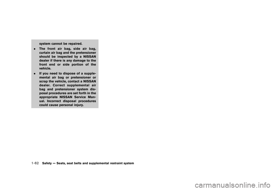 NISSAN QUEST 2013 RE52 / 4.G Owners Manual Black plate (78,1)
[ Edit: 2013/ 3/ 26 Model: E52-D ]
1-62Safety — Seats, seat belts and supplemental restraint system
system cannot be repaired.
. The front air bag, side air bag,
curtain air bag a