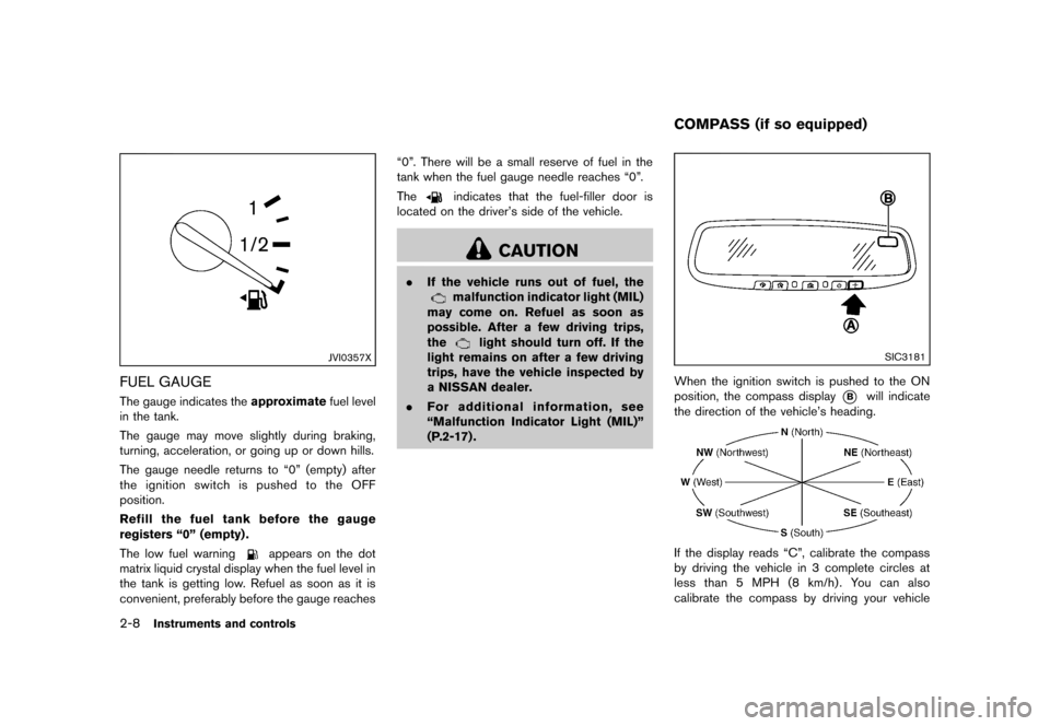 NISSAN QUEST 2013 RE52 / 4.G Owners Manual Black plate (86,1)
[ Edit: 2013/ 3/ 26 Model: E52-D ]
2-8Instruments and controls
JVI0357X
FUEL GAUGEGUID-4FD368E8-40E3-43E2-835D-44E9D00DBB7AThe gauge indicates theapproximatefuel level
in the tank.
