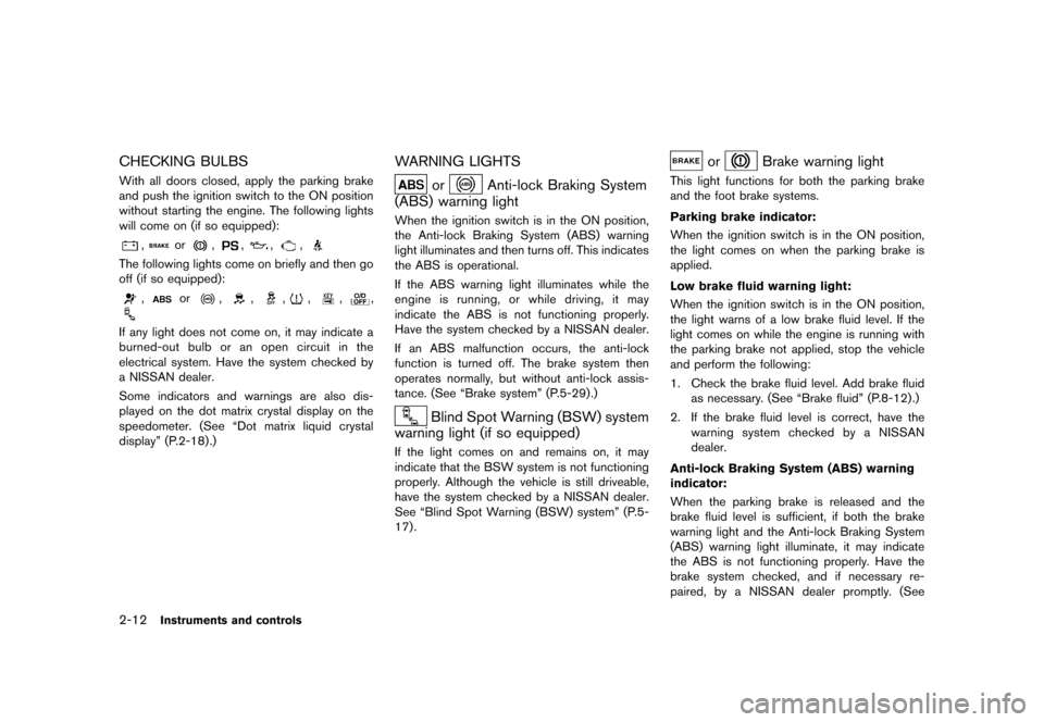 NISSAN QUEST 2013 RE52 / 4.G User Guide Black plate (90,1)
[ Edit: 2013/ 3/ 26 Model: E52-D ]
2-12Instruments and controls
CHECKING BULBSGUID-417B879A-A92E-4249-868A-0A1EAE9645BCWith all doors closed, apply the parking brake
and push the ig