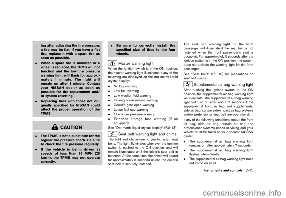 NISSAN QUEST 2013 RE52 / 4.G Owners Manual Black plate (93,1)
[ Edit: 2013/ 3/ 26 Model: E52-D ]
ing after adjusting the tire pressure,
a tire may be flat. If you have a flat
tire, replace it with a spare tire as
soon as possible.
. When a spa