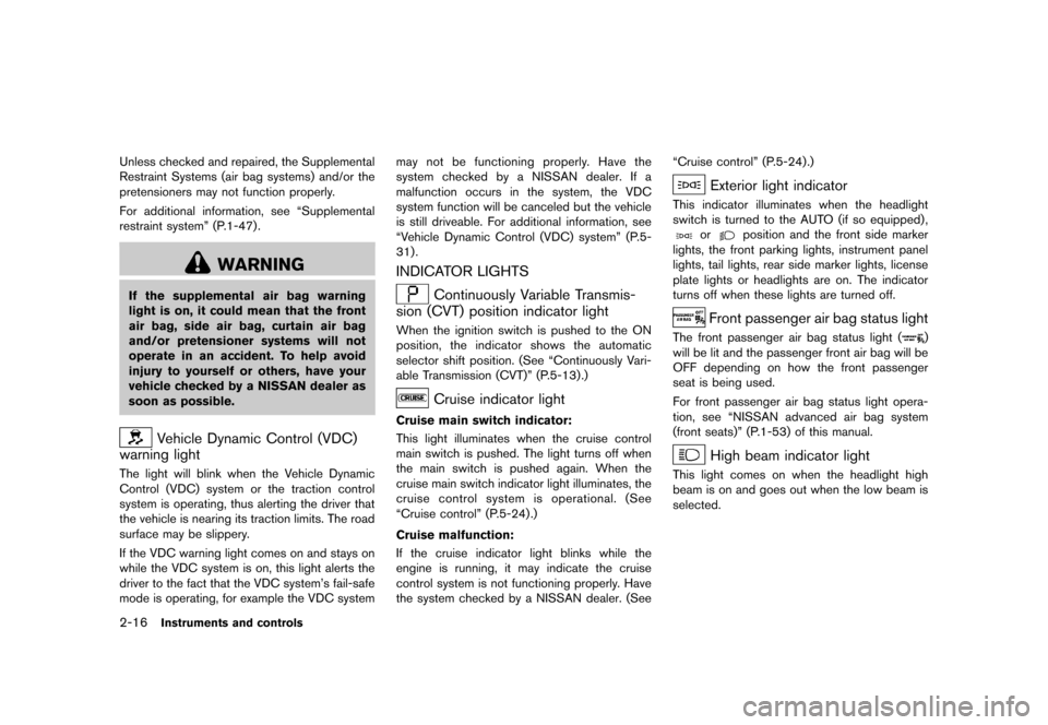 NISSAN QUEST 2013 RE52 / 4.G Owners Manual Black plate (94,1)
[ Edit: 2013/ 3/ 26 Model: E52-D ]
2-16Instruments and controls
Unless checked and repaired, the Supplemental
Restraint Systems (air bag systems) and/or the
pretensioners may not fu