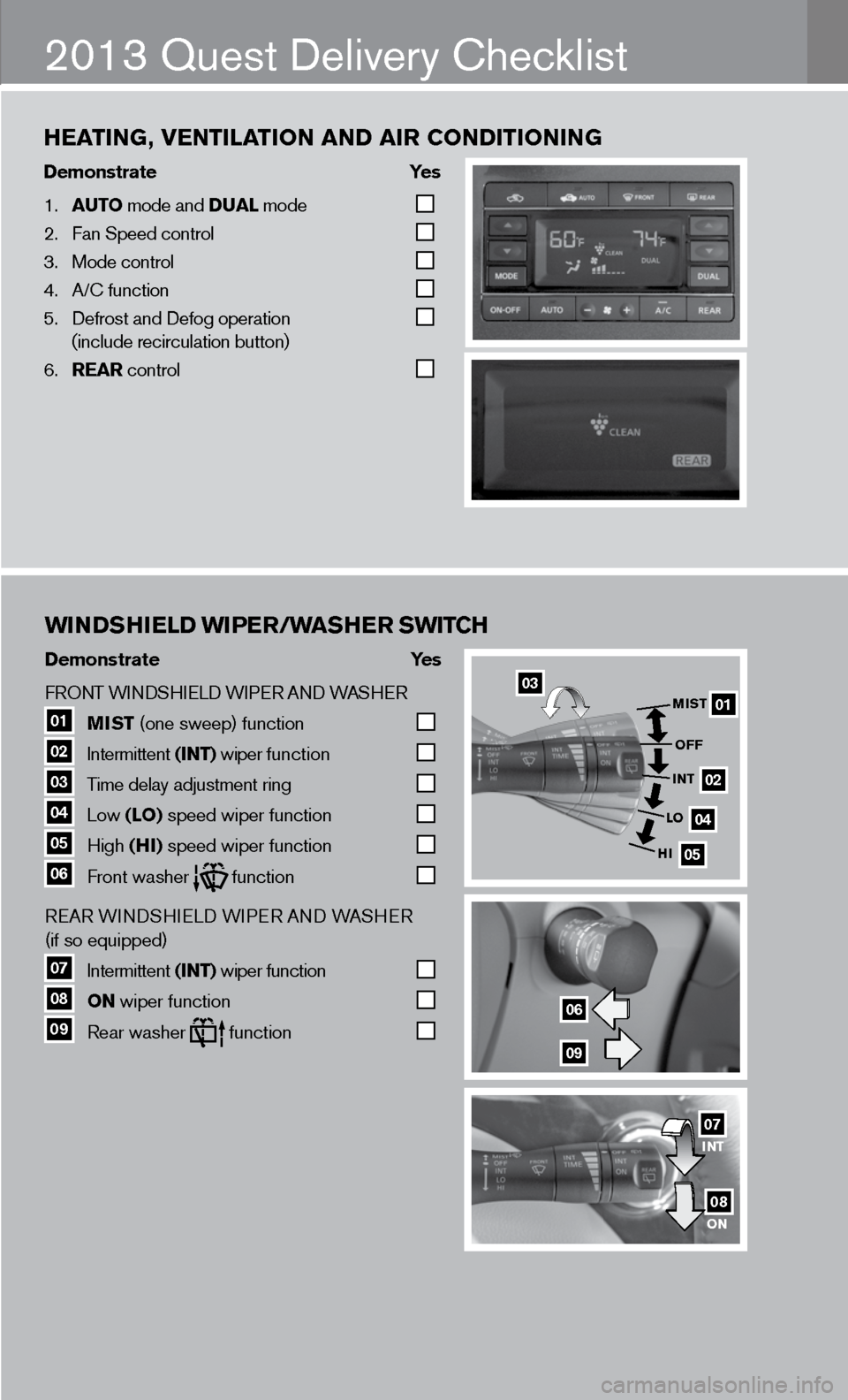 NISSAN QUEST 2013 RE52 / 4.G Quick Reference Guide wINDSHIeLD w IPer/ waSHer  Sw ITCH  
Demonstrate     Yes 
f RO nT W indSHieL d W iPeR A nd WASHeR
01  MIST
 (one sweep) function   
02   intermittent 
(INT) wiper function   
03   Time delay adjustmen