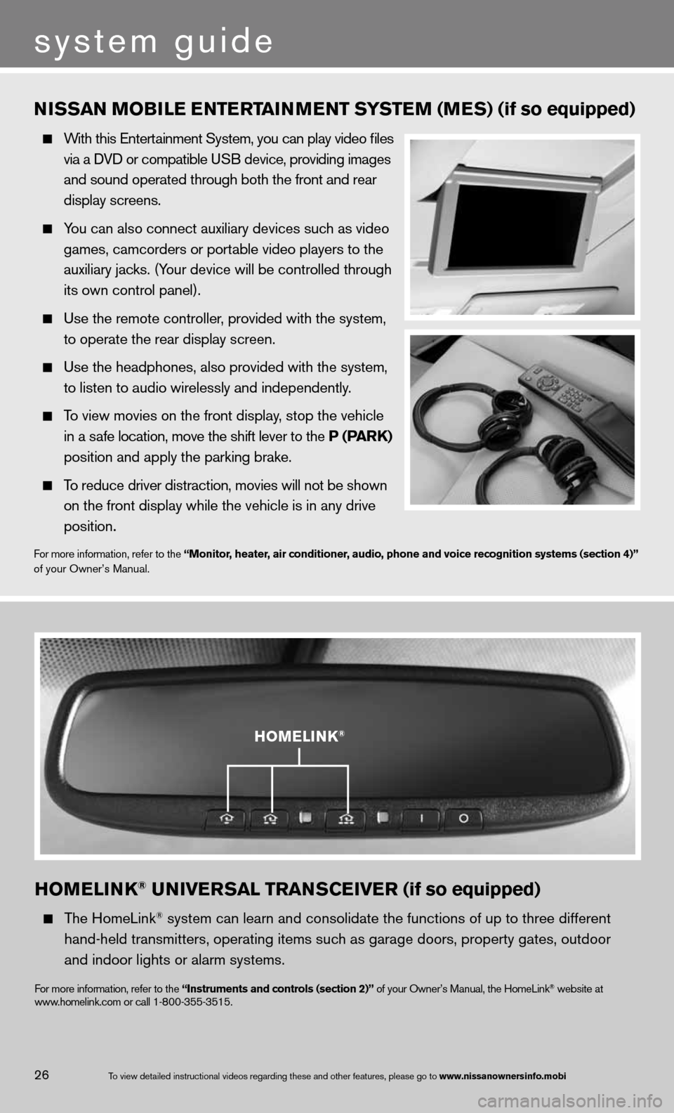 NISSAN QUEST 2013 RE52 / 4.G Quick Reference Guide HOMeLINK® uNIVer SaL TraNSCe IVer (if so equipped)
  The HomeLink® system can learn and consolidate the functions of up to three different\
 
    hand-held transmitters, operating items such as gara