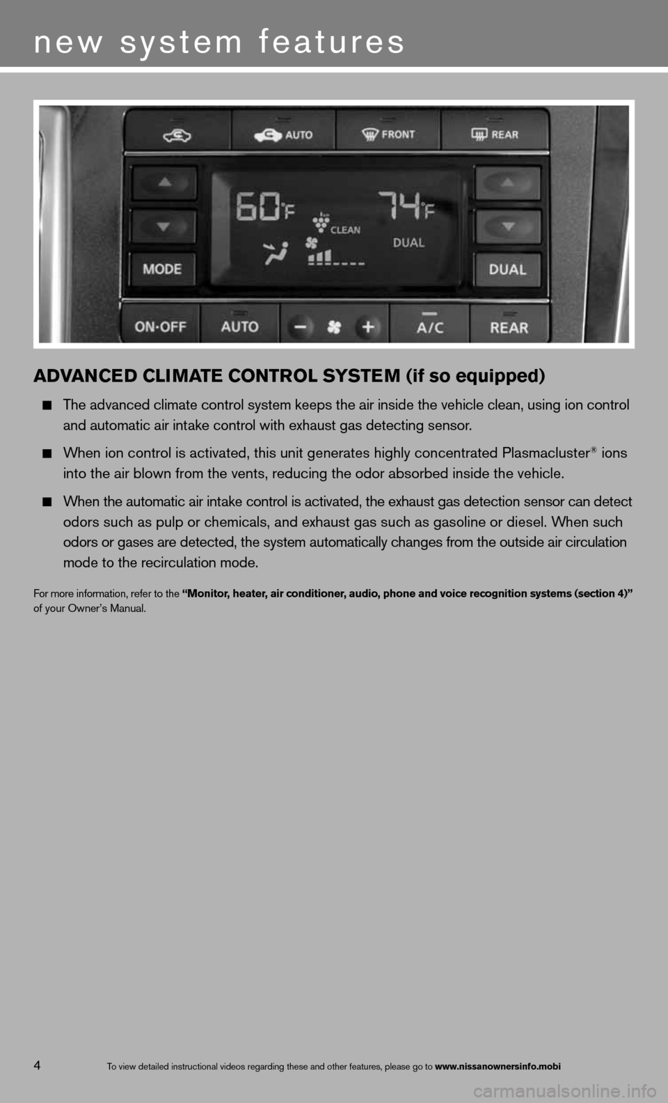 NISSAN QUEST 2013 RE52 / 4.G Quick Reference Guide aDVaNCe D CLIMa Te CONTr OL SYSTe M (if so equipped)
  The advanced climate control system keeps the air inside the vehicle clea\
n, using ion control 
    and automatic air intake control with exhaus