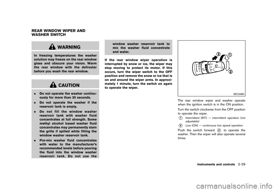 NISSAN ROGUE 2013 2.G Owners Manual Black plate (99,1)
[ Edit: 2012/ 5/ 18 Model: S35-D ]
S35-D-110201-6287FDDC-DDC0-4614-BC2D-29AE6205258F
WARNING
In freezing temperatures the washer
solution may freeze on the rear window
glass and obs