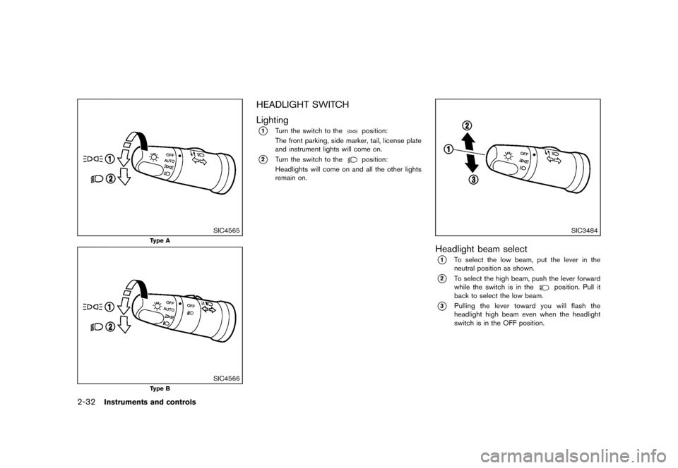 NISSAN ROGUE 2013 2.G Owners Manual Black plate (102,1)
[ Edit: 2012/ 5/ 18 Model: S35-D ]
2-32Instruments and controls
SIC4565
Type A
SIC4566
Type B
HEADLIGHT SWITCHS35-D-110201-D3180DCA-291B-41E0-9575-59BFC897CD0C
LightingGUID-883639D