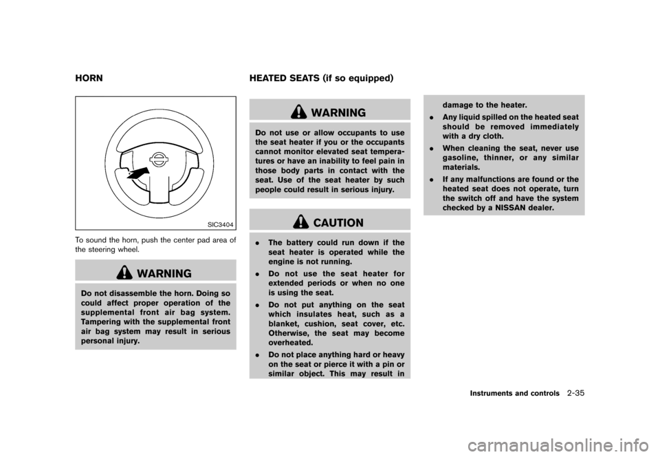 NISSAN ROGUE 2013 2.G Owners Manual Black plate (105,1)
[ Edit: 2012/ 5/ 18 Model: S35-D ]
S35-D-110201-6910BDF6-7620-4A3A-A2E3-EA42F9846A63
SIC3404
To sound the horn, push the center pad area of
the steering wheel.
WARNING
Do not disas