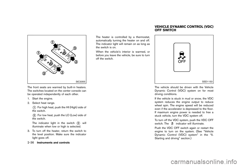 NISSAN ROGUE 2013 2.G Owners Manual Black plate (106,1)
[ Edit: 2012/ 5/ 18 Model: S35-D ]
2-36Instruments and controls
SIC3355
The front seats are warmed by built-in heaters.
The switches located on the center console can
be operated i