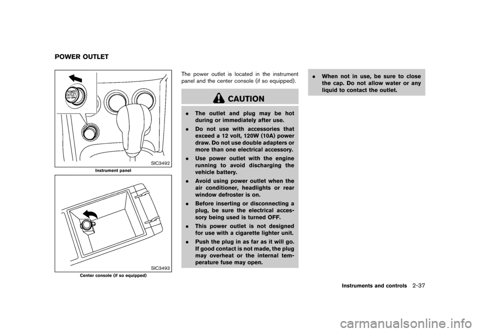 NISSAN ROGUE 2013 2.G Owners Manual Black plate (107,1)
[ Edit: 2012/ 5/ 18 Model: S35-D ]
S35-D-110201-C63091BC-C543-488A-8F3D-AFA12FC37391
SIC3492
Instrument panel
SIC3493
Center console (if so equipped)
The power outlet is located in