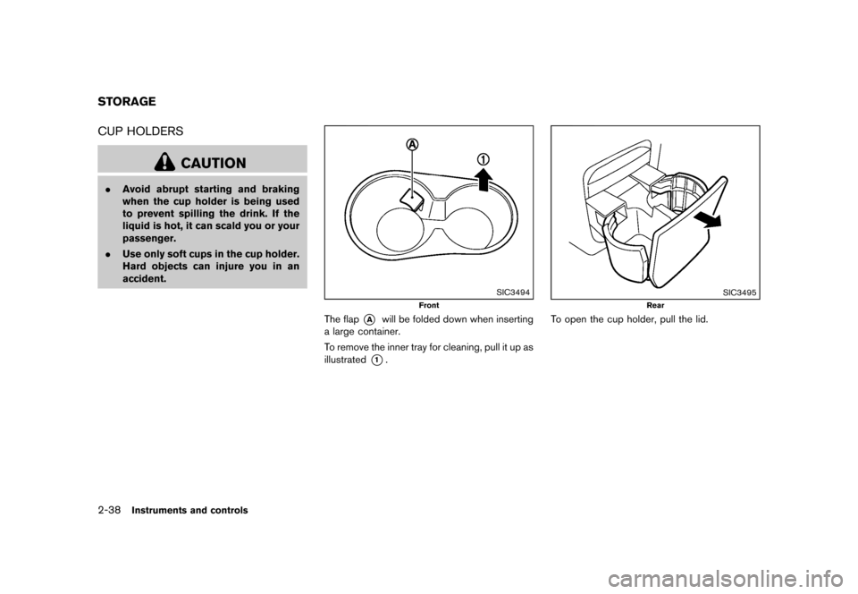 NISSAN ROGUE 2013 2.G Owners Manual Black plate (108,1)
[ Edit: 2012/ 5/ 18 Model: S35-D ]
2-38Instruments and controls
S35-D-110201-CF7976D3-F285-4050-AFD1-1371CF792F0BCUP HOLDERSS35-D-110201-FD1D8479-5AEA-4CA7-8486-247F76618FF5
CAUTIO