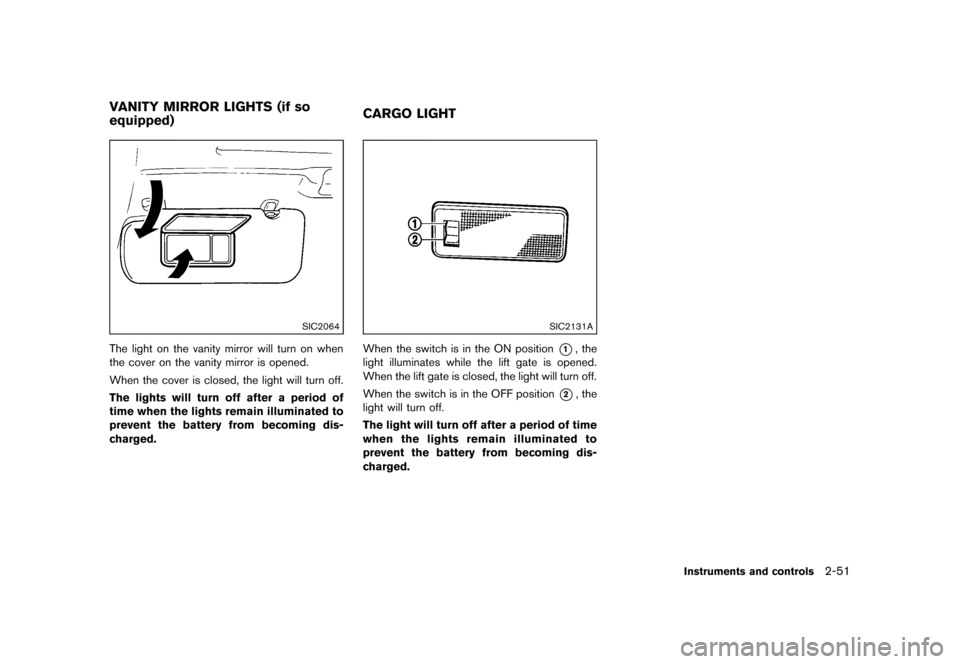 NISSAN ROGUE 2013 2.G Owners Manual Black plate (121,1)
[ Edit: 2012/ 5/ 18 Model: S35-D ]
S35-D-110201-60256316-8D60-44BF-B844-446DA9E30D11
SIC2064
The light on the vanity mirror will turn on when
the cover on the vanity mirror is open