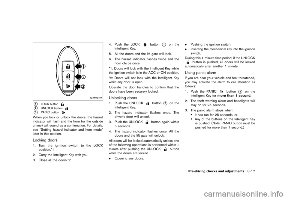 NISSAN ROGUE 2013 2.G Owners Manual Black plate (139,1)
[ Edit: 2012/ 5/ 18 Model: S35-D ]
SPA2252
*1LOCK button
*2UNLOCK button
*3PANIC button
When you lock or unlock the doors, the hazard
indicator will flash and the horn (or the outs