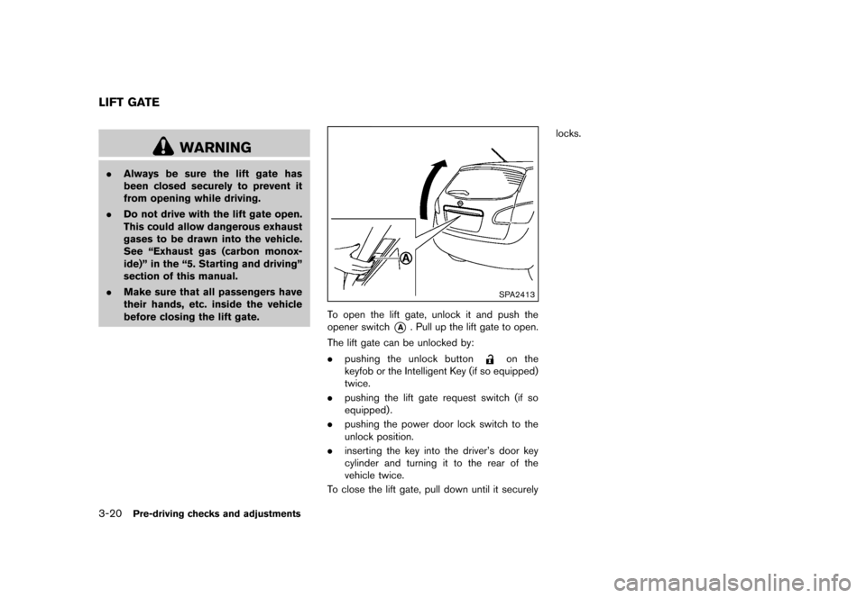 NISSAN ROGUE 2013 2.G Owners Manual Black plate (142,1)
[ Edit: 2012/ 5/ 18 Model: S35-D ]
3-20Pre-driving checks and adjustments
S35-D-110201-3B6AEB5E-E690-4213-A96C-BD4949D8360D
WARNING
.Always be sure the lift gate has
been closed se