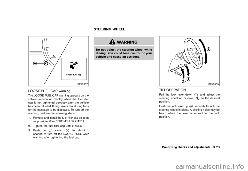 NISSAN ROGUE 2013 2.G Owners Manual Black plate (145,1)
[ Edit: 2012/ 5/ 18 Model: S35-D ]
SPA2807
LOOSE FUEL CAP warningS35-D-110201-7BDBA3A1-1B36-47D7-8D3F-6BCA39874459The LOOSE FUEL CAP warning appears on the
vehicle information disp