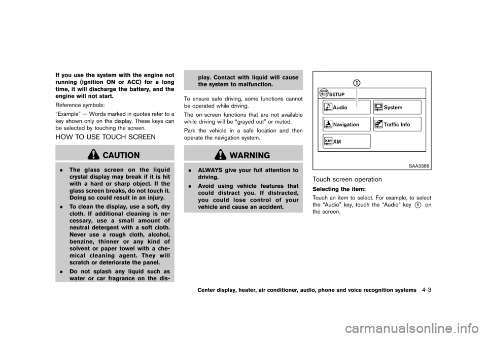 NISSAN ROGUE 2013 2.G Owners Manual Black plate (151,1)
[ Edit: 2012/ 5/ 18 Model: S35-D ]
If you use the system with the engine not
running (ignition ON or ACC) for a long
time, it will discharge the battery, and the
engine will not st