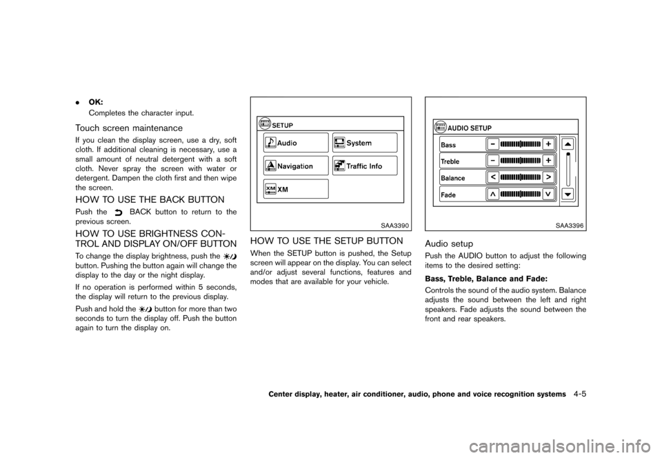 NISSAN ROGUE 2013 2.G Owners Manual Black plate (153,1)
[ Edit: 2012/ 5/ 18 Model: S35-D ]
.OK:
Completes the character input.
Touch screen maintenanceGUID-81BE922F-CC67-4C42-9828-DA9A2B268C8CIf you clean the display screen, use a dry, 