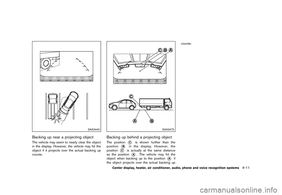 NISSAN ROGUE 2013 2.G Owners Manual Black plate (159,1)
[ Edit: 2012/ 5/ 18 Model: S35-D ]
SAA3440
Backing up near a projecting objectS35-D-110201-E22A423E-6FA0-4A11-9EF7-E7C850FD6622The vehicle may seem to nearly clear the object
in th