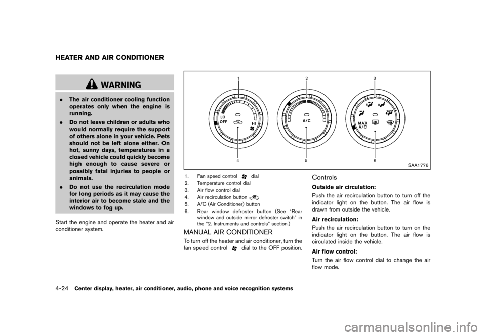 NISSAN ROGUE 2013 2.G Owners Manual Black plate (172,1)
[ Edit: 2012/ 5/ 18 Model: S35-D ]
4-24Center display, heater, air conditioner, audio, phone and voice recognition systems
S35-D-110201-73A25172-06C8-4D8E-A6DC-5CBD131ADC3A
WARNING