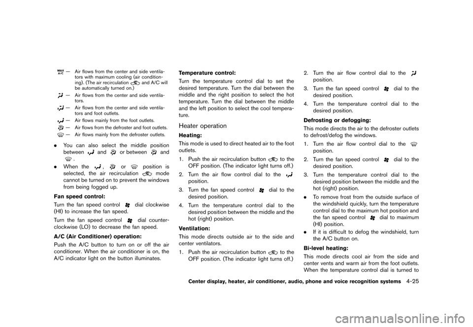 NISSAN ROGUE 2013 2.G Owners Manual Black plate (173,1)
[ Edit: 2012/ 5/ 18 Model: S35-D ]
— Air flows from the center and side ventila-tors with maximum cooling (air condition-
ing) . (The air recirculation
and A/C will
be automatica