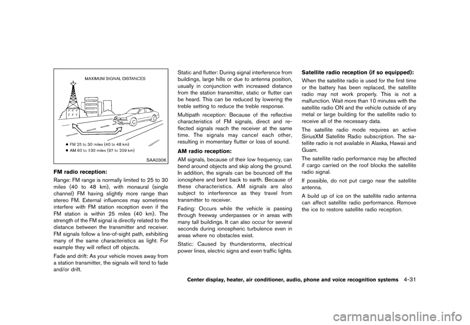 NISSAN ROGUE 2013 2.G Owners Manual Black plate (179,1)
[ Edit: 2012/ 5/ 18 Model: S35-D ]
SAA0306
FM radio reception:GUID-D73A39BF-43C8-459F-9C24-47B7F579C407Range: FM range is normally limited to 25 to 30
miles (40 to 48 km) , with mo