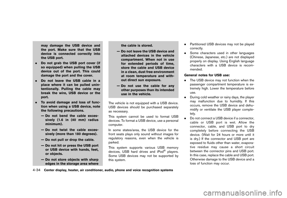 NISSAN ROGUE 2013 2.G Owners Manual Black plate (182,1)
[ Edit: 2012/ 5/ 18 Model: S35-D ]
4-34Center display, heater, air conditioner, audio, phone and voice recognition systems
may damage the USB device and
the port. Make sure that th