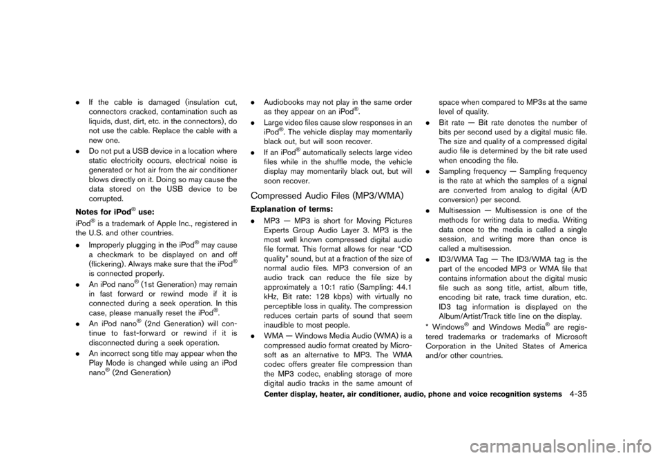 NISSAN ROGUE 2013 2.G User Guide Black plate (183,1)
[ Edit: 2012/ 5/ 18 Model: S35-D ]
.If the cable is damaged (insulation cut,
connectors cracked, contamination such as
liquids, dust, dirt, etc. in the connectors) , do
not use the