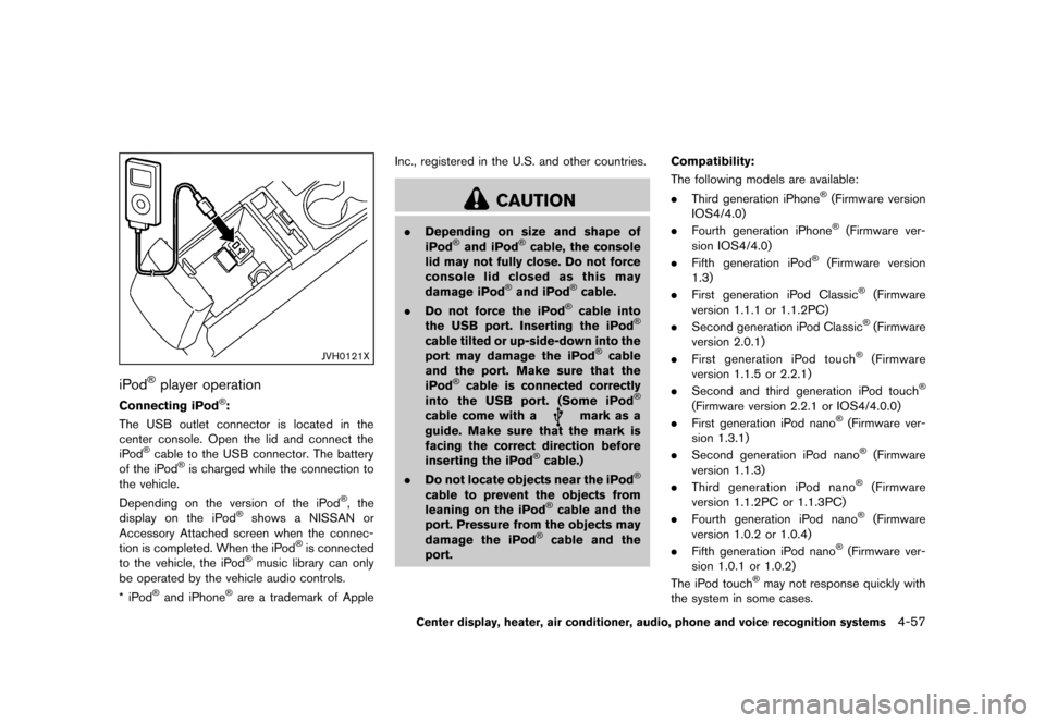 NISSAN ROGUE 2013 2.G Owners Manual Black plate (205,1)
[ Edit: 2012/ 5/ 18 Model: S35-D ]
JVH0121X
iPod®player operationS35-D-110201-45FBF3C4-1CC5-4DB6-A3EE-952B17BC488A
Connecting iPod®:GUID-D73A39BF-43C8-459F-9C24-47B7F579C407The U