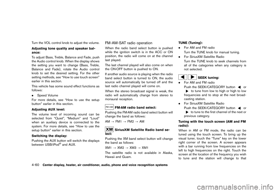 NISSAN ROGUE 2013 2.G Owners Manual Black plate (208,1)
[ Edit: 2012/ 5/ 18 Model: S35-D ]
4-60Center display, heater, air conditioner, audio, phone and voice recognition systems
Turn the VOL control knob to adjust the volume.
Adjusting
